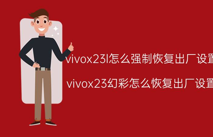 vivox23l怎么强制恢复出厂设置 vivox23幻彩怎么恢复出厂设置？